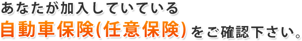 あなたが加入していている自動車保険(任意保険)をご確認下さい。