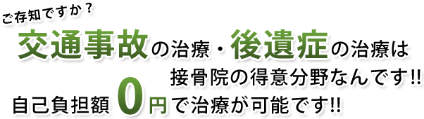 ご存じですか！？ 交通事故の治療・後遺症の治療は接骨院の得意分野なんです！！ 交通事故の治療は自己負担0円で治療が可能です！！